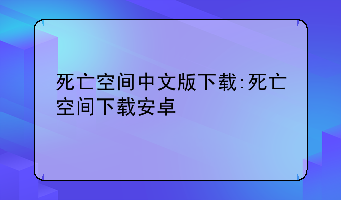 死亡空间中文版下载:死亡空间下载安卓