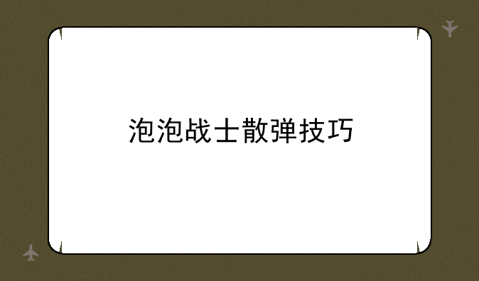 泡泡战士散弹技巧