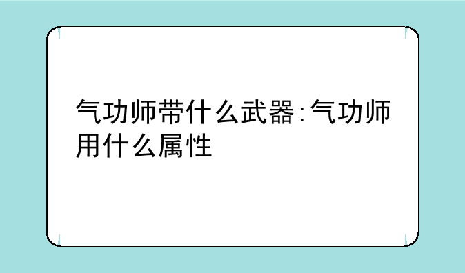 气功师带什么武器:气功师用什么属性