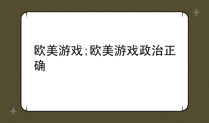 欧美游戏;欧美游戏政治正确