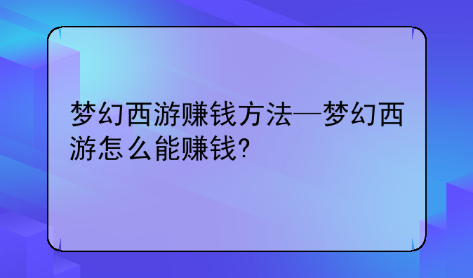 梦幻西游赚钱方法—梦幻西游怎么能赚钱?