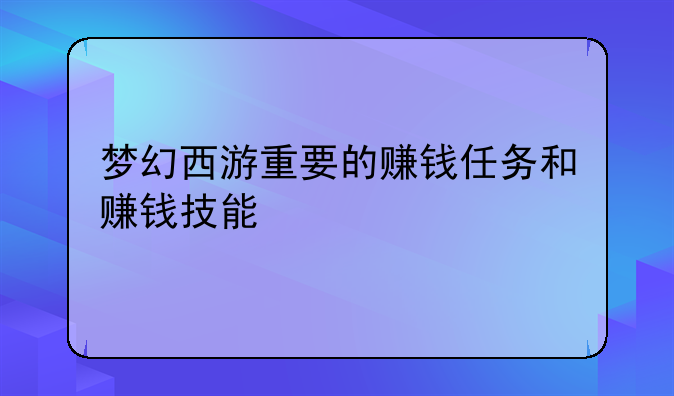 梦幻西游重要的赚钱任务和赚钱技能
