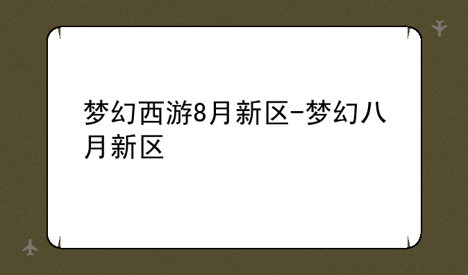 梦幻西游8月新区-梦幻八月新区