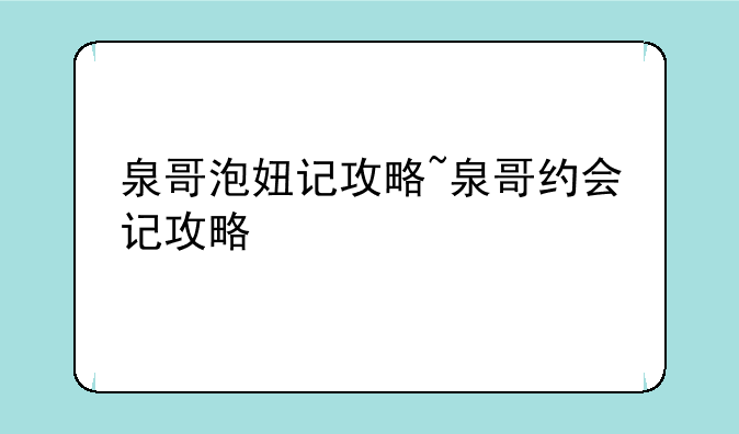 泉哥泡妞记攻略~泉哥约会记攻略