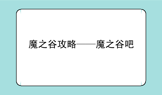 魔之谷攻略——魔之谷吧