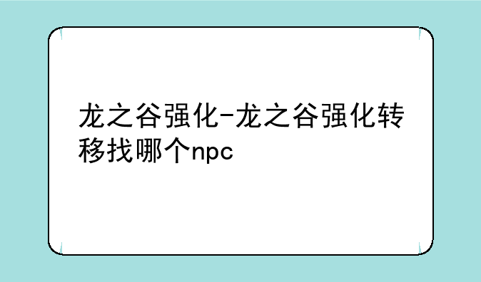 龙之谷强化-龙之谷强化转移找哪个npc