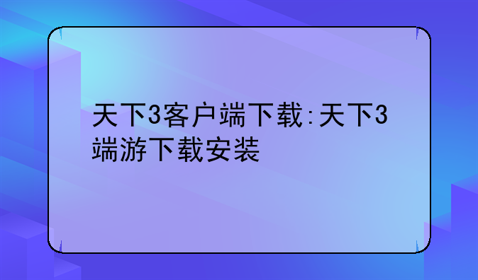 天下3客户端下载:天下3端游下载安装