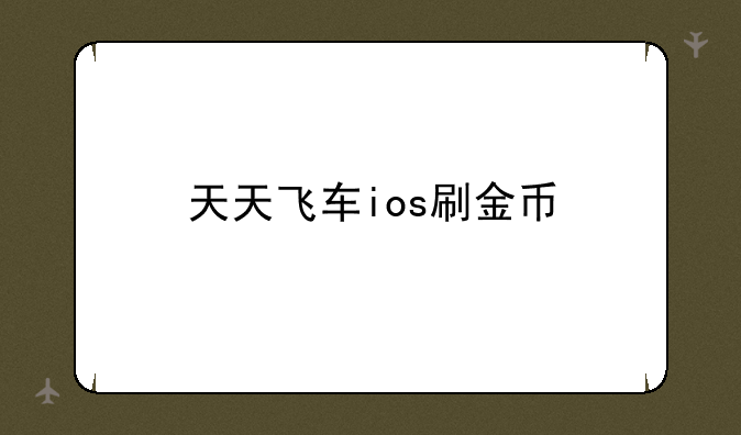 天天飞车ios刷金币