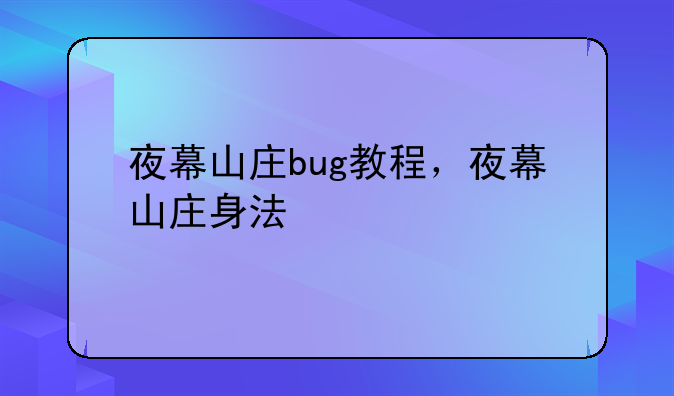 夜幕山庄bug教程，夜幕山庄身法