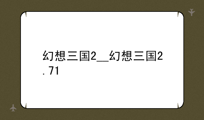 幻想三国2__幻想三国2.71