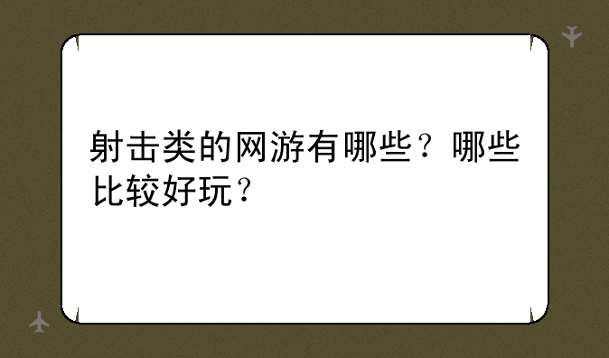 射击类的网游有哪些？哪些比较好玩？