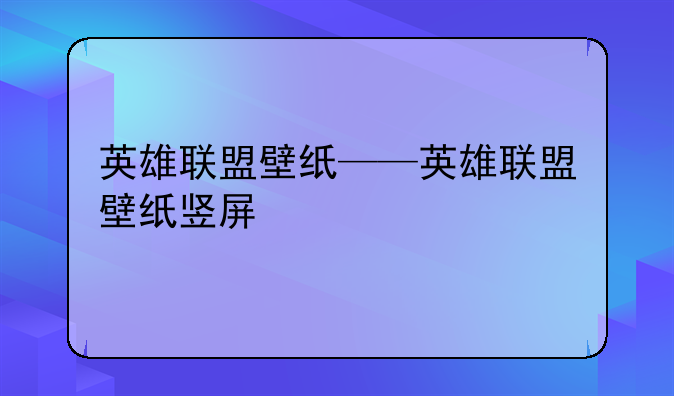 英雄联盟壁纸——英雄联盟壁纸竖屏