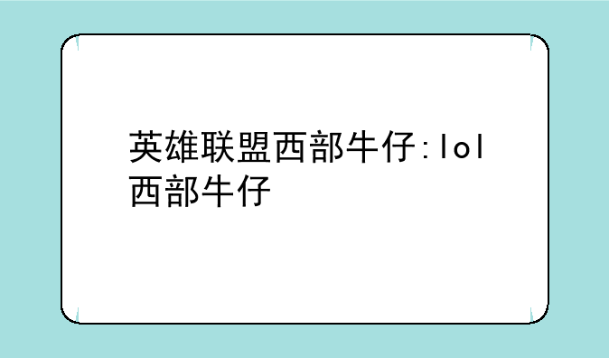 英雄联盟西部牛仔:lol西部牛仔