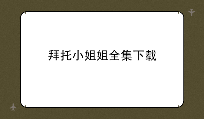 拜托小姐姐全集下载