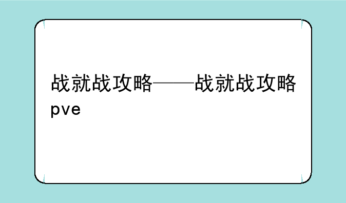战就战攻略——战就战攻略pve
