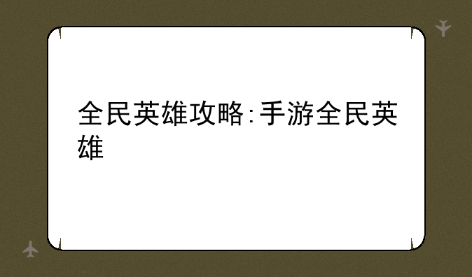 全民英雄攻略:手游全民英雄