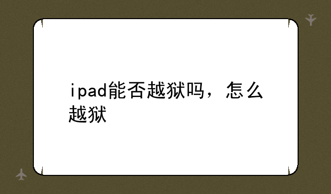 ipad能否越狱吗，怎么越狱
