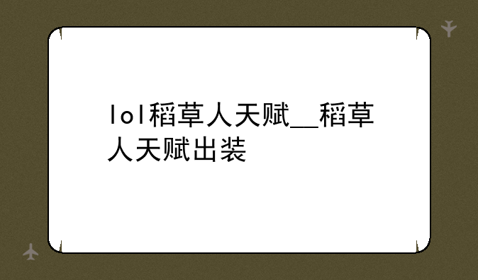 lol稻草人天赋__稻草人天赋出装