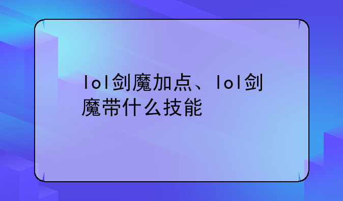 lol剑魔加点、lol剑魔带什么技能